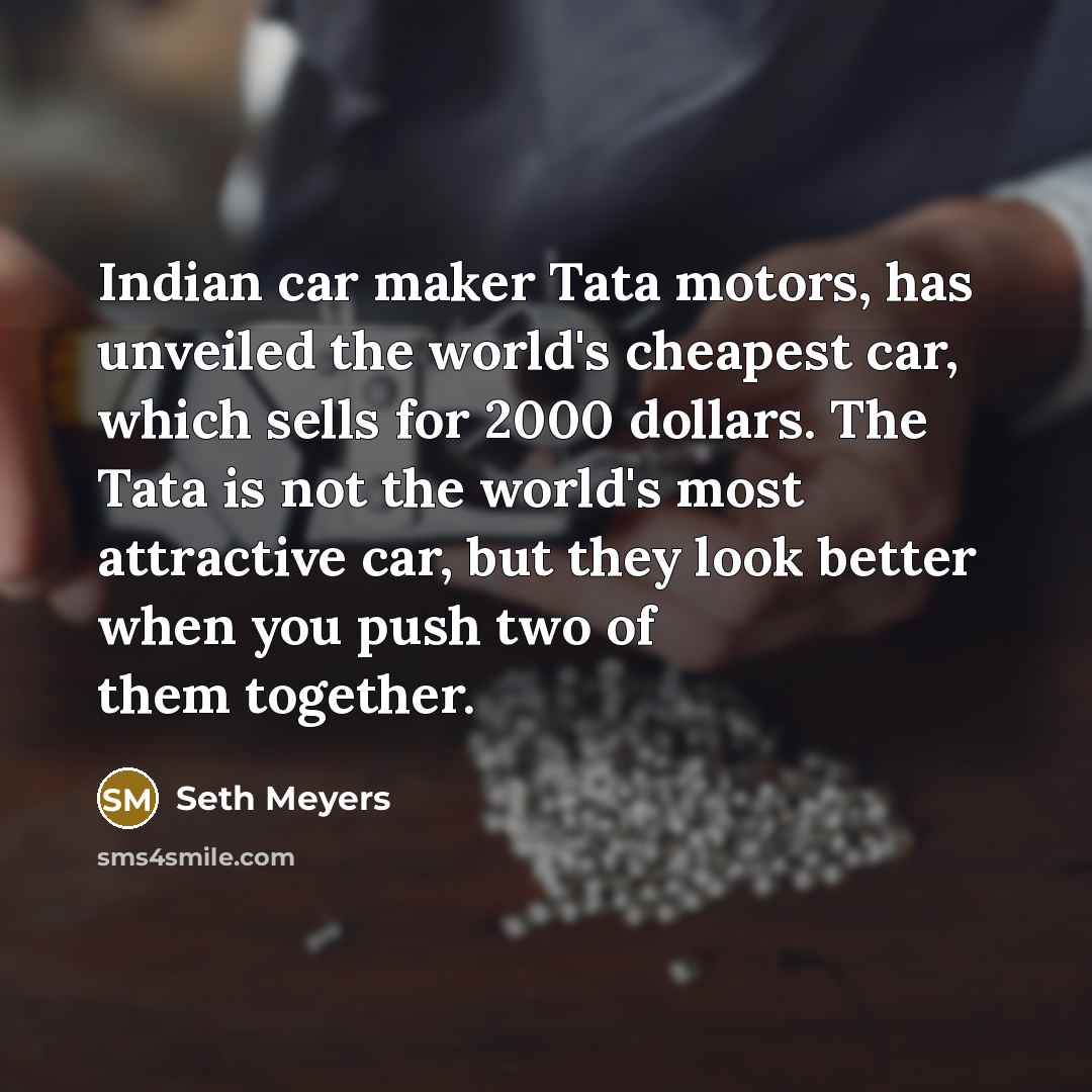 “Indian car maker Tata motors, has unveiled the world's cheapest…” quote by Seth Meyers
