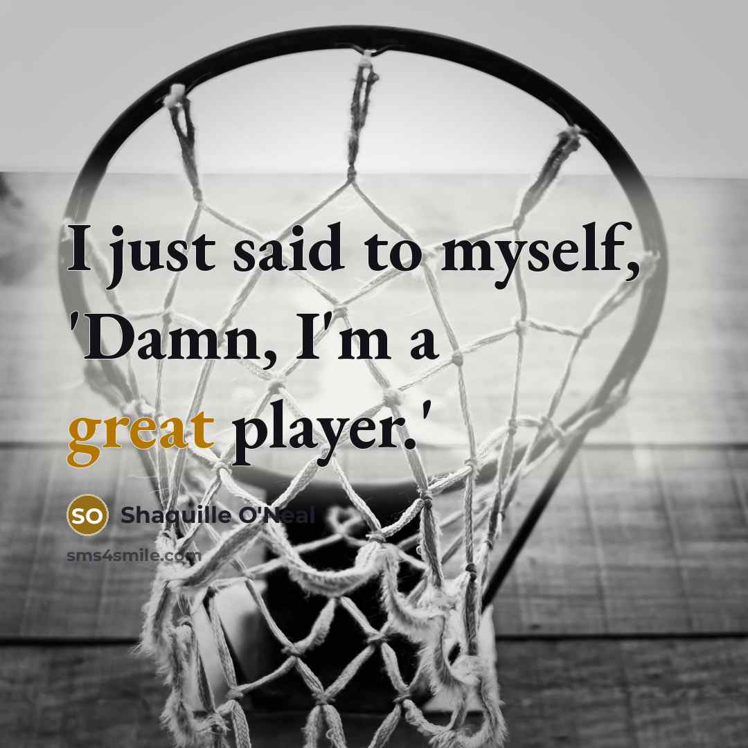 “I just said to myself, 'Damn, I'm a great player.'…” quote by Shaquille O'Neal