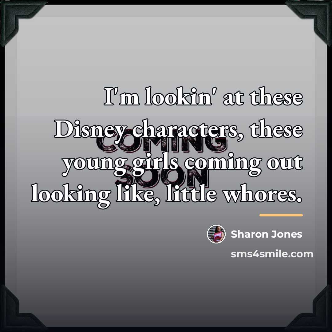 “I'm lookin' at these Disney characters, these young girls coming…” quote by Sharon Jones