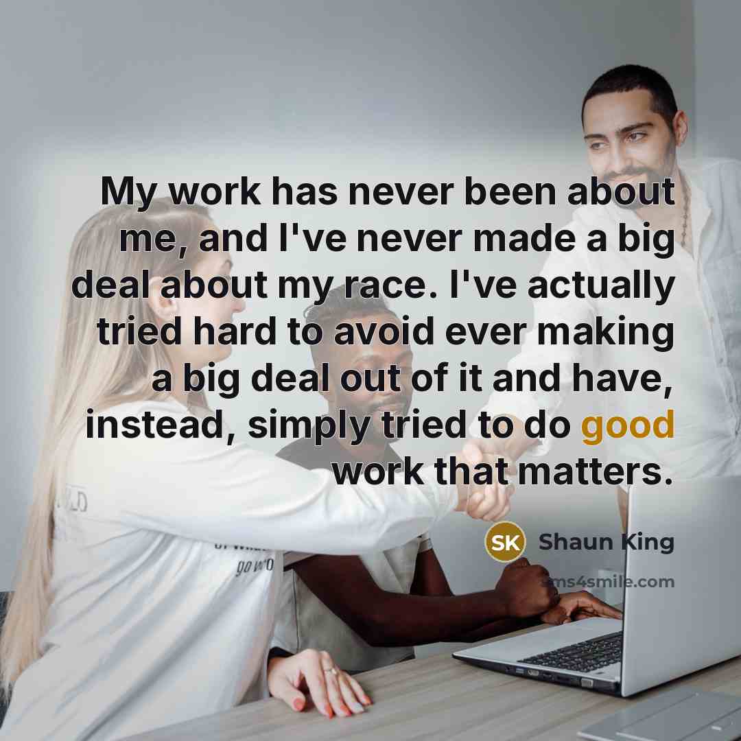 “My work has never been about me, and I've never…” quote by Shaun King