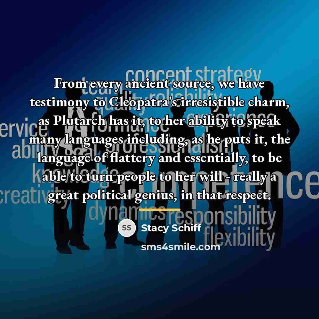 “From every ancient source, we have testimony to Cleopatra's irresistible…” quote by Stacy Schiff