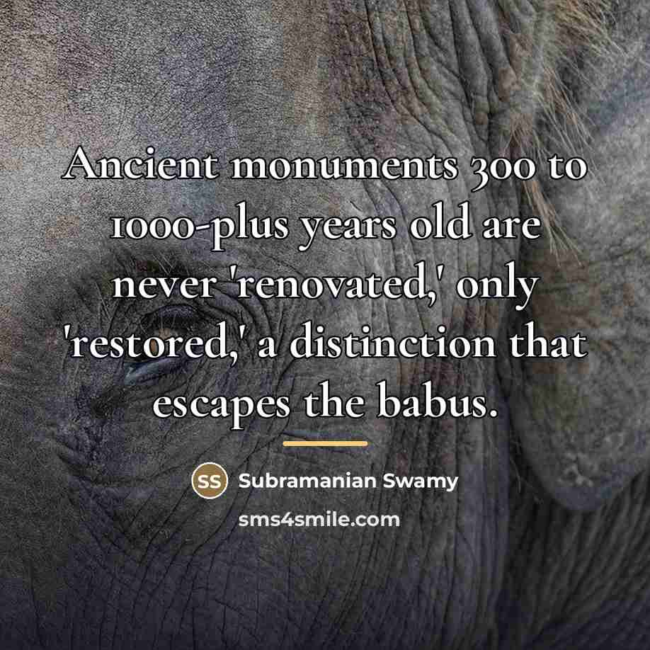 “Ancient monuments 300 to 1000-plus years old are never 'renovated,'…” quote by Subramanian Swamy