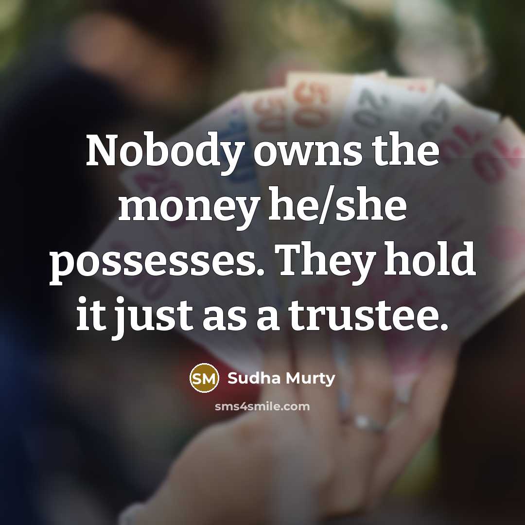 “Nobody owns the money he/she possesses. They hold it just…” quote by Sudha Murty