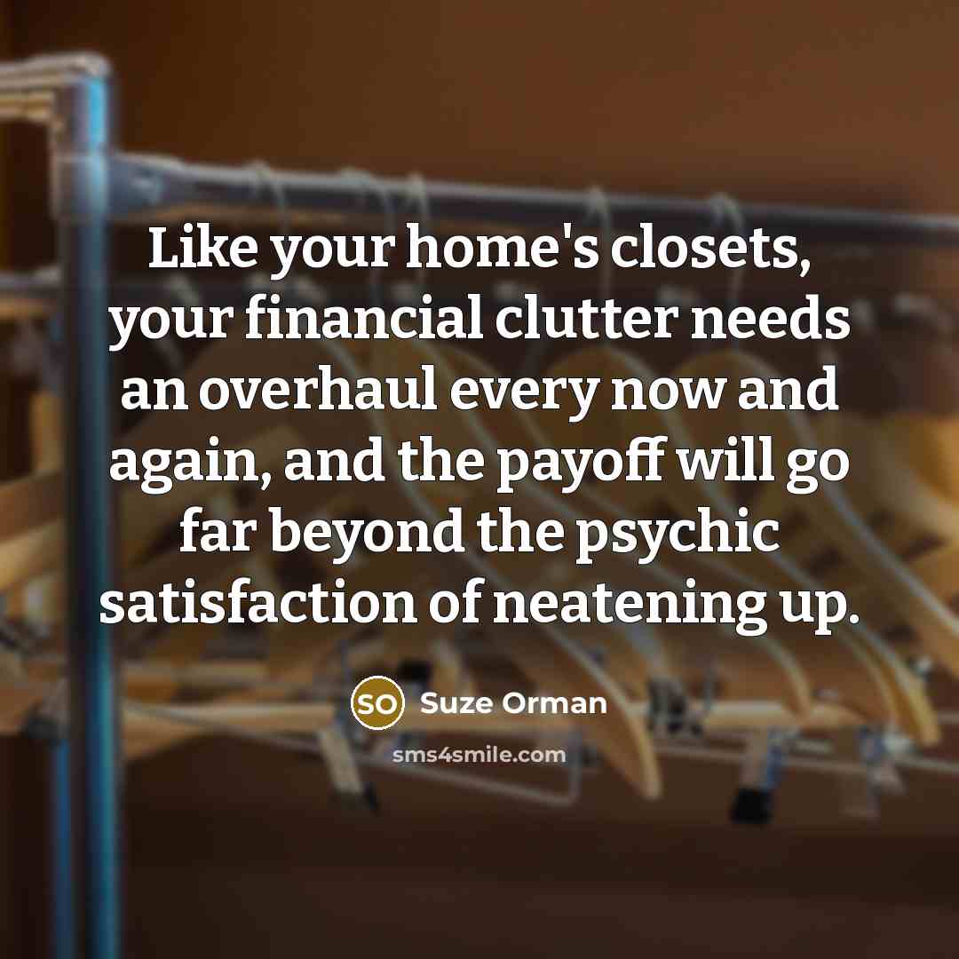 “Like your home's closets, your financial clutter needs an overhaul…” quote by Suze Orman