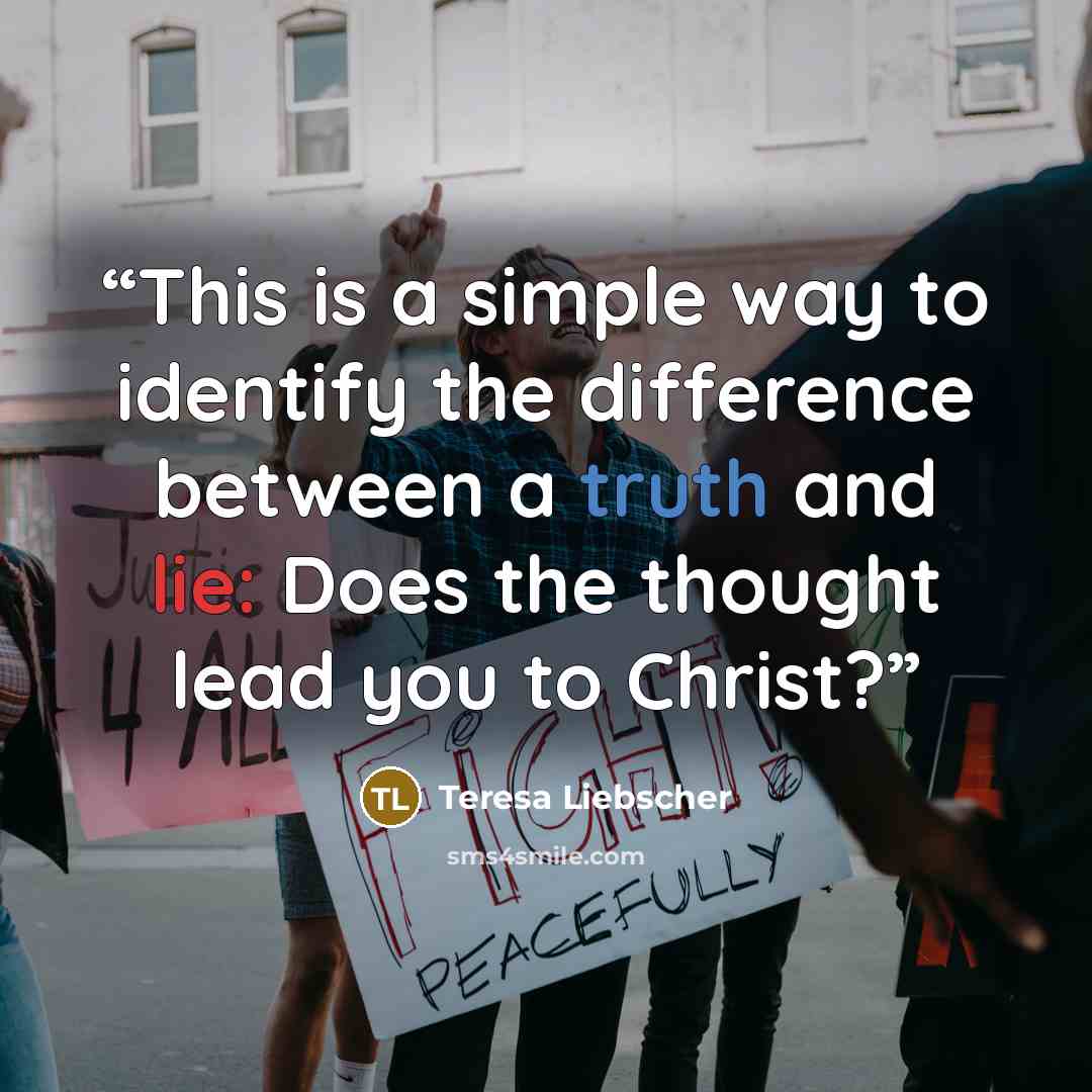“This is a simple way to identify the difference between a truth and lie: Does the thought lead you to Christ?” quote by Teresa Liebscher