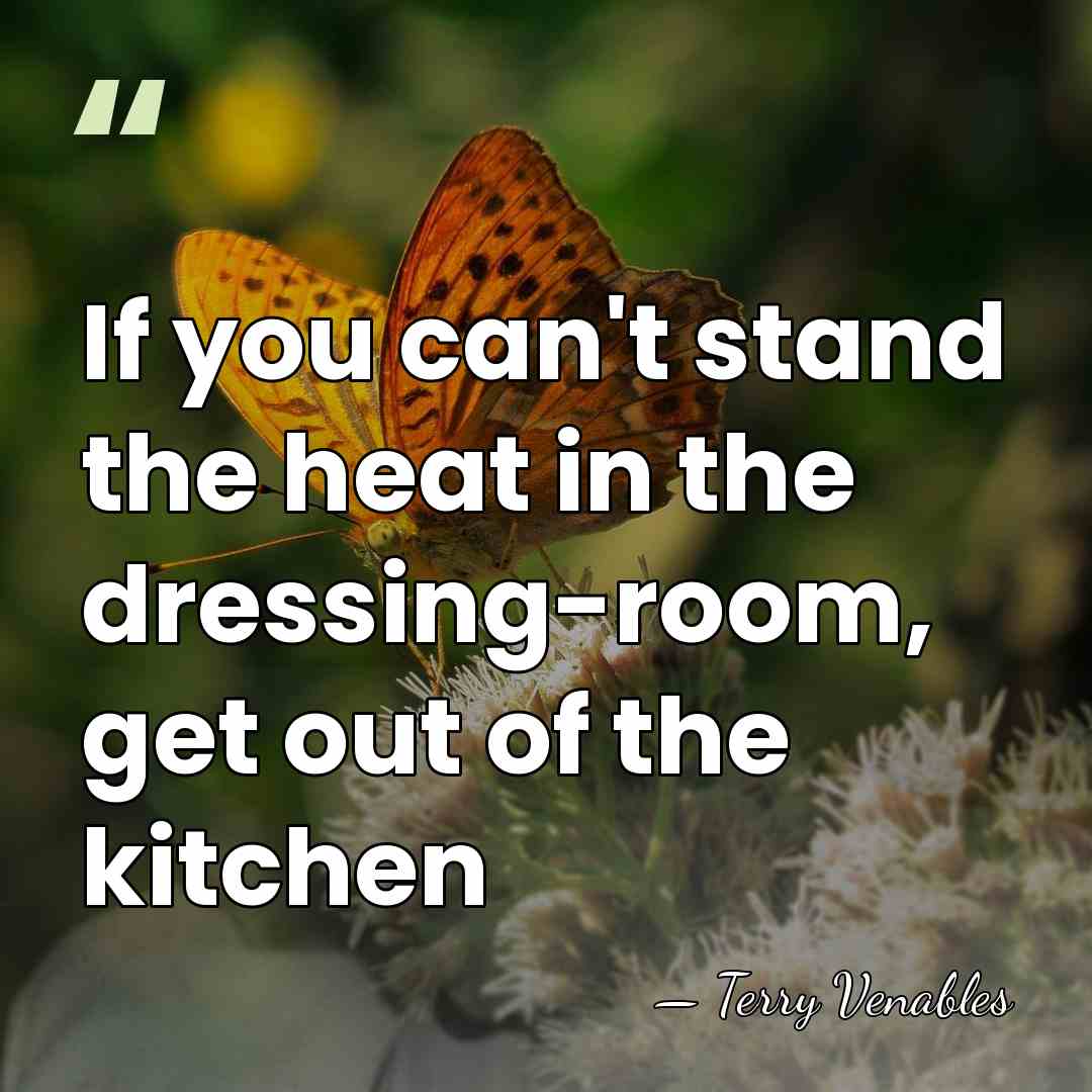 If you can't stand the heat in the dressing-room, get out of&hellip; - Terry Venables