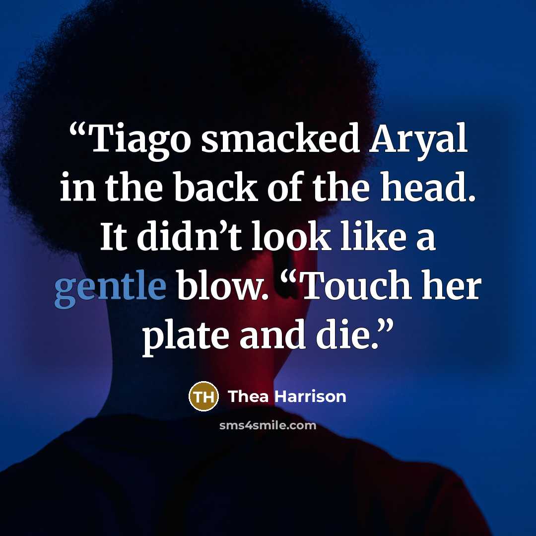 “Tiago smacked Aryal in the back of the head. It didn’t look like a gentle blow. “Touch her plate and die.” quote by Thea Harrison