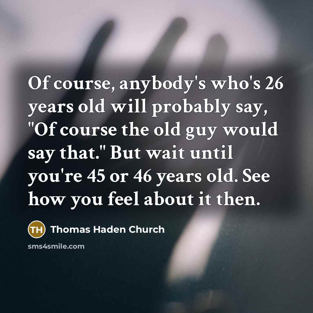 “Of course, anybody's who's 26 years old will probably say,…” quote by Thomas Haden Church