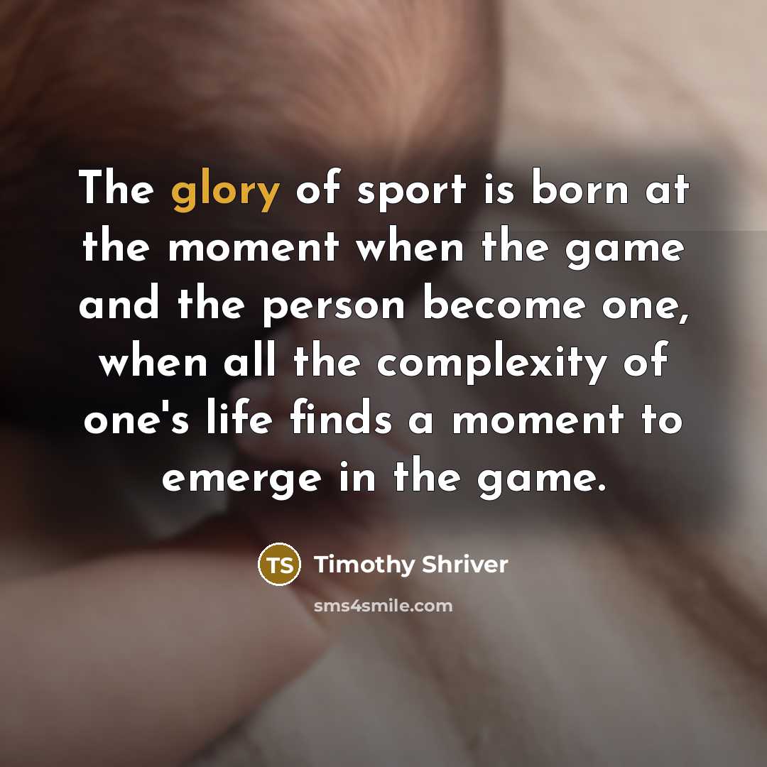 “The glory of sport is born at the moment when…” quote by Timothy Shriver
