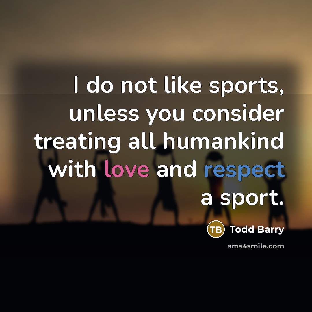 “I do not like sports, unless you consider treating all…” quote by Todd Barry