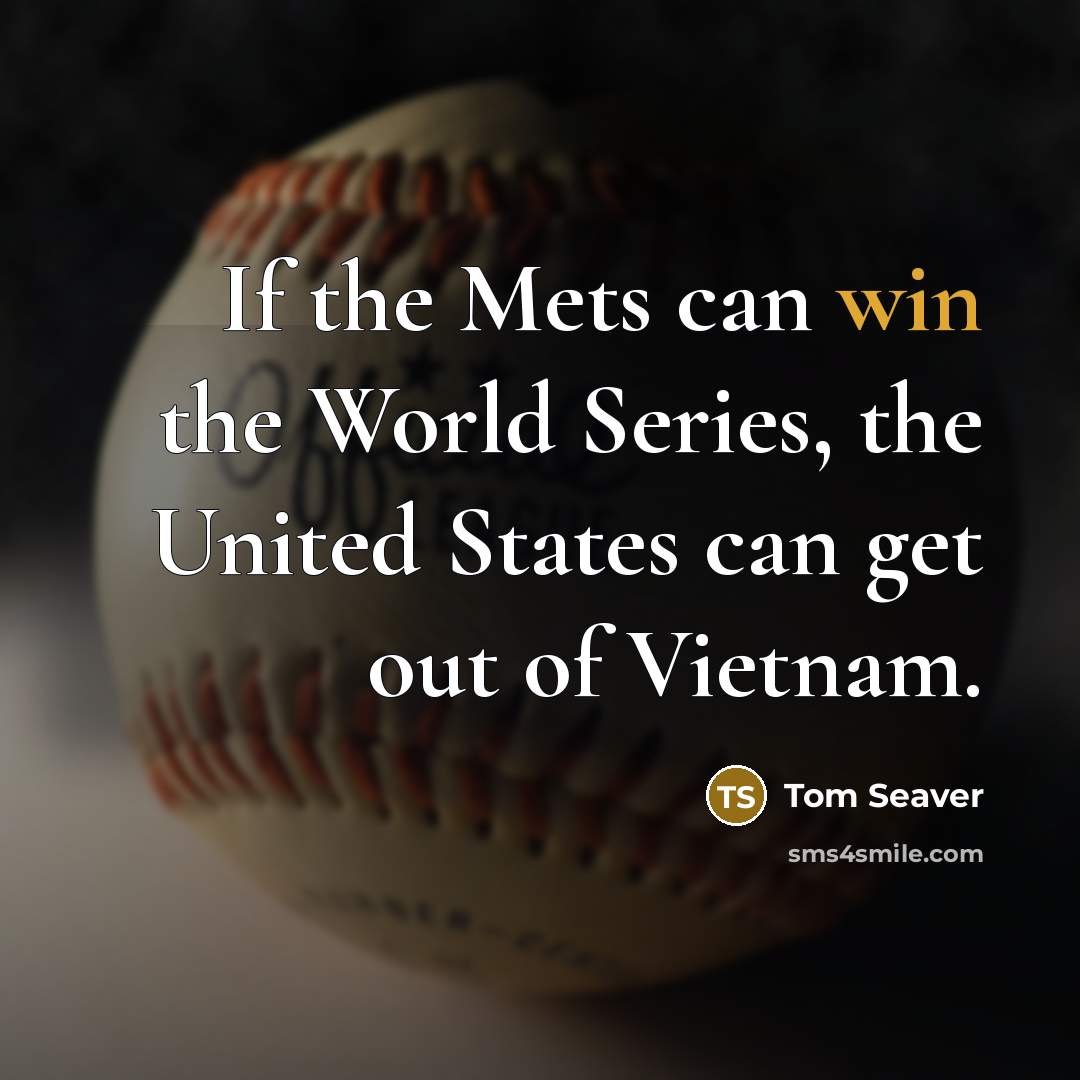 “If the Mets can win the World Series, the United States can get out of Vietnam.” quote by Tom Seaver