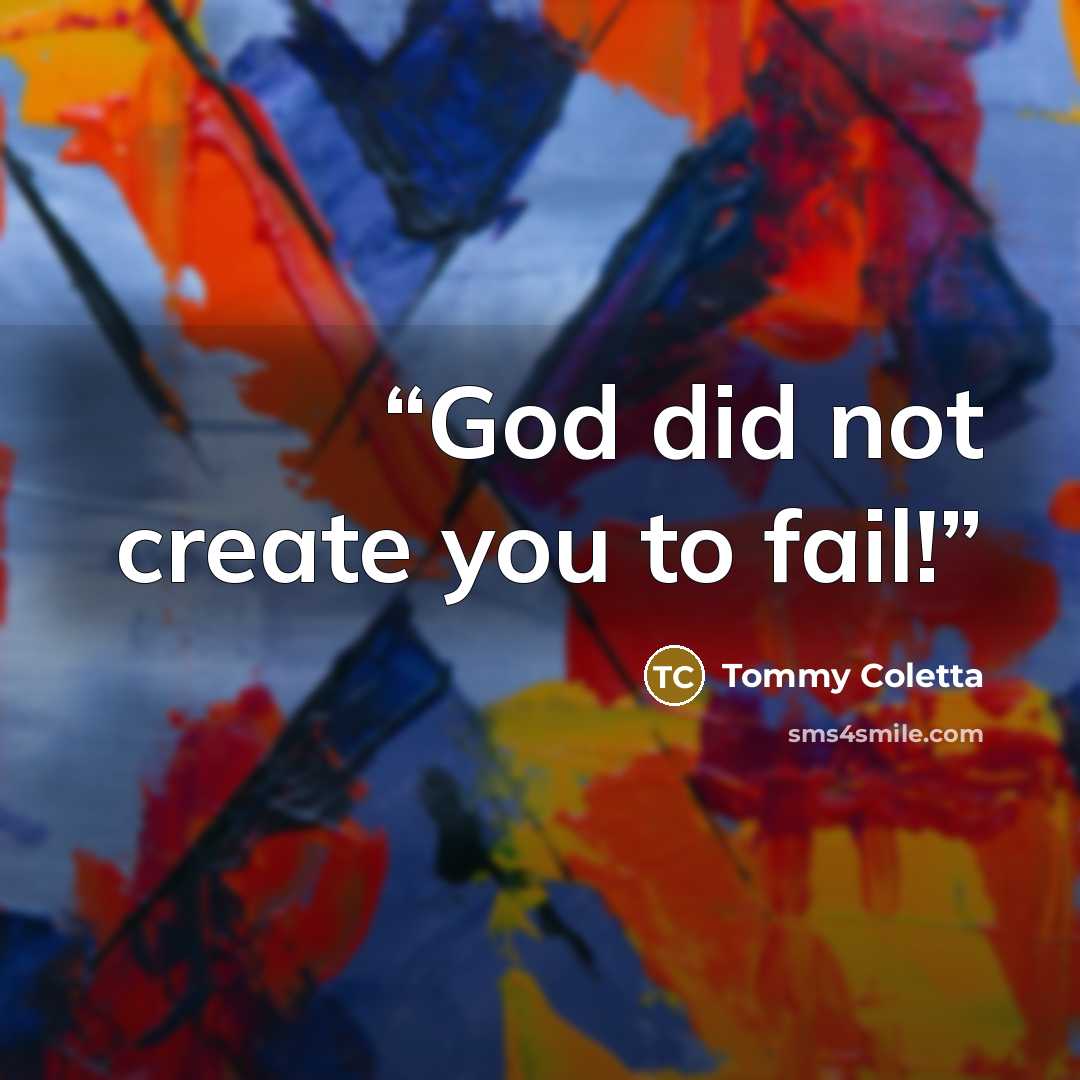 “God did not create you to fail!” quote by Tommy Coletta
