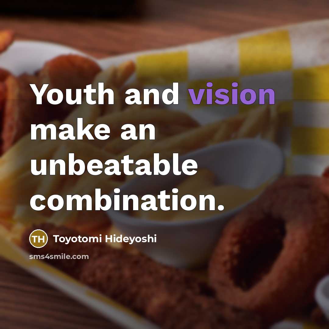 “Youth and vision make an unbeatable combination.…” quote by Toyotomi Hideyoshi