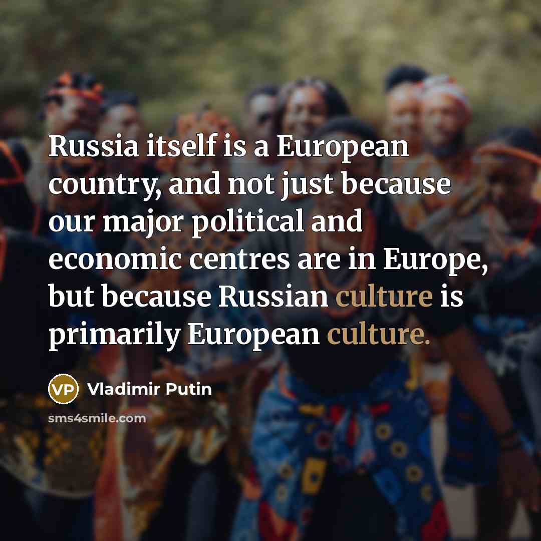“Russia itself is a European country, and not just because…” quote by Vladimir Putin