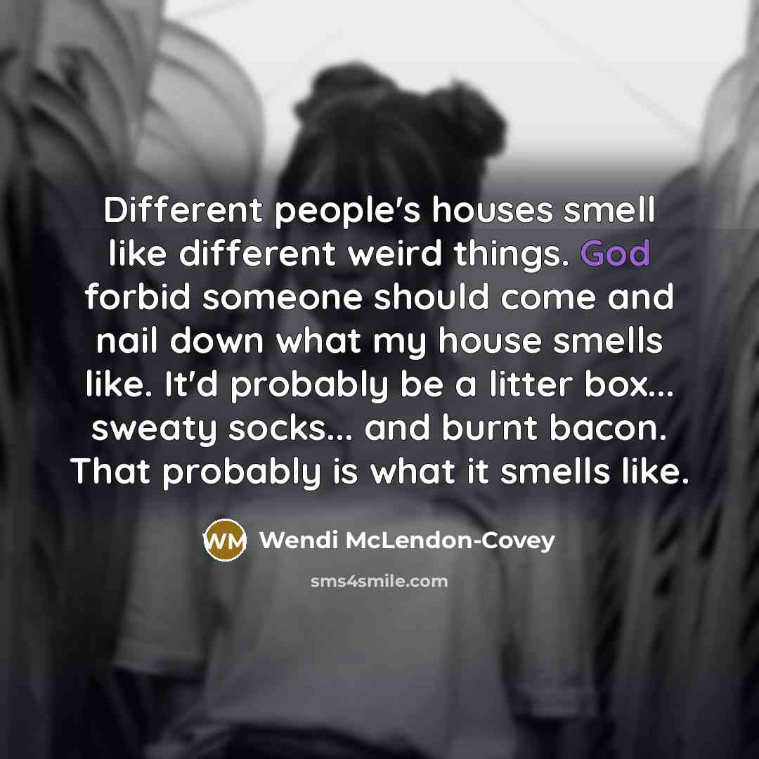 “Different people's houses smell like different weird things. God forbid…” quote by Wendi McLendon-Covey