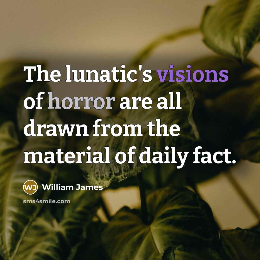 “The lunatic's visions of horror are all drawn from the…” quote by William James