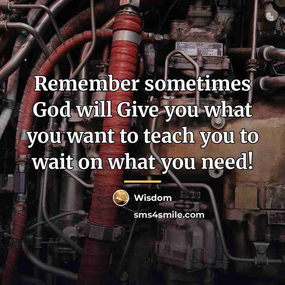 “Remember sometimes God will Give you what you want to…” quote by Wisdom