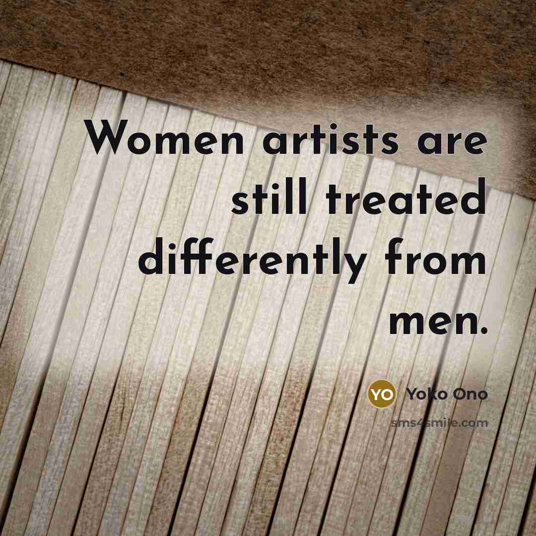 “Women artists are still treated differently from men.…” quote by Yoko Ono