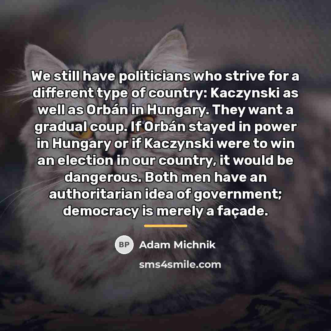 “We still have politicians who strive for a different type…” quote by Adam Michnik