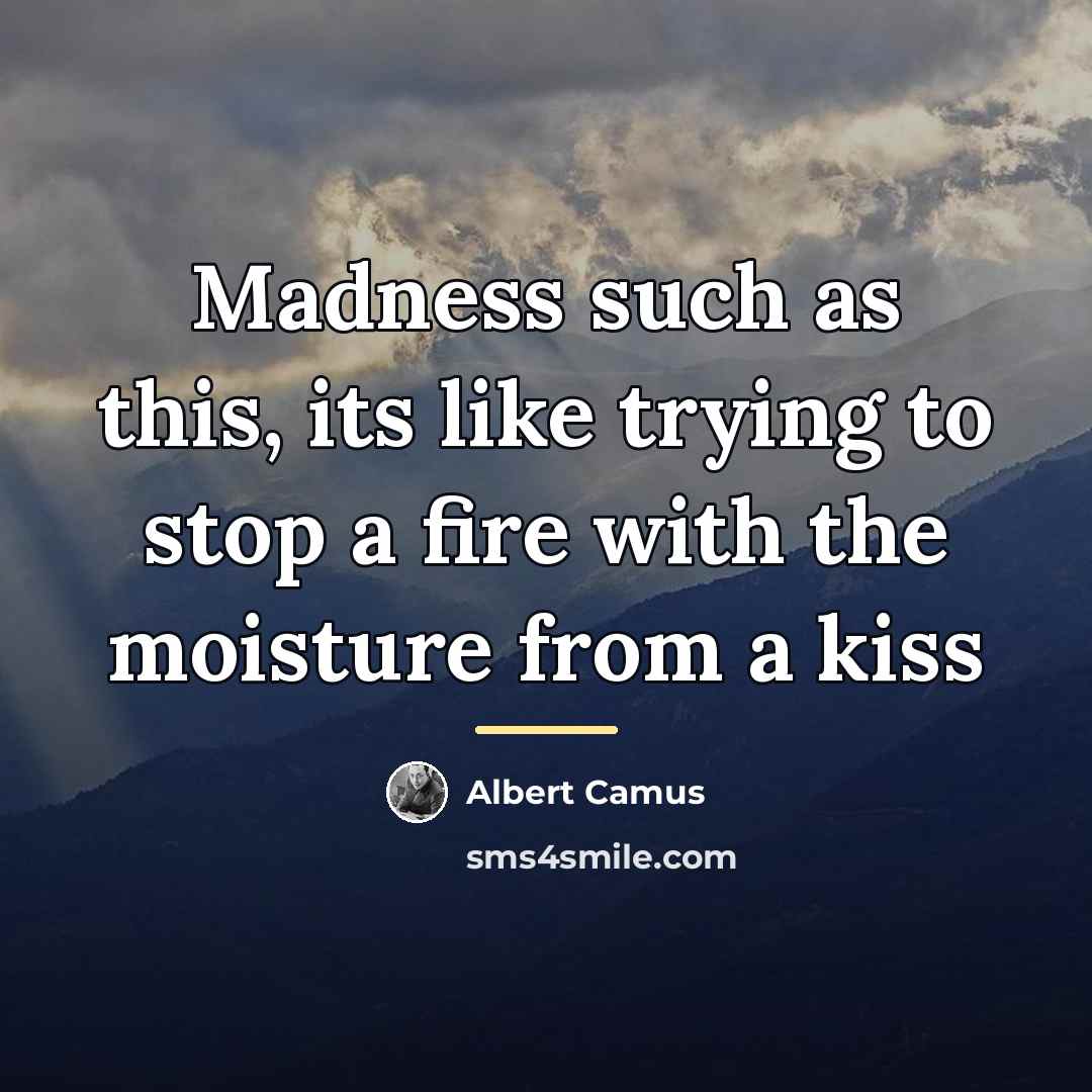 “Madness such as this, its like trying to stop a…” quote by Albert Camus
