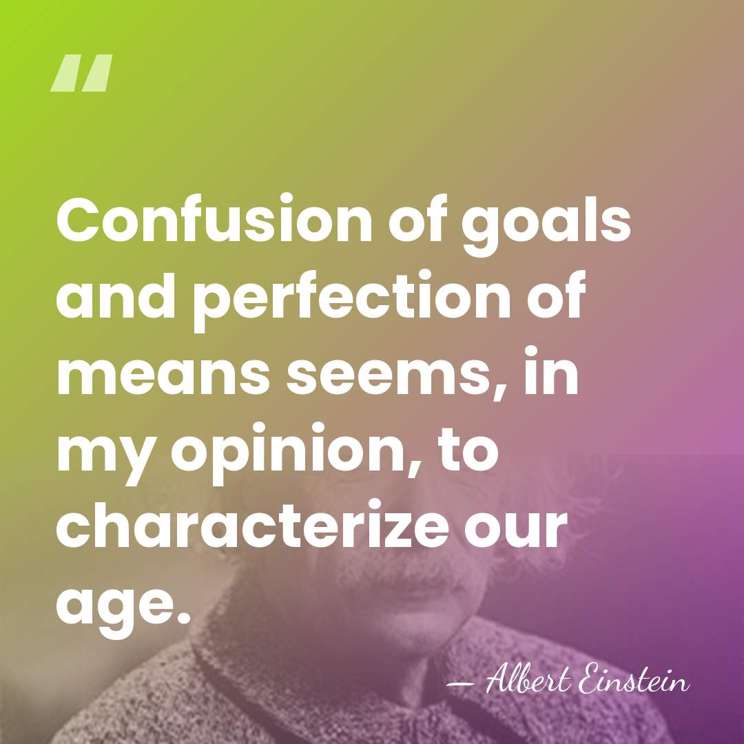 Confusion of goals and perfection of means seems, in my opinion, to&hellip; - Albert Einstein