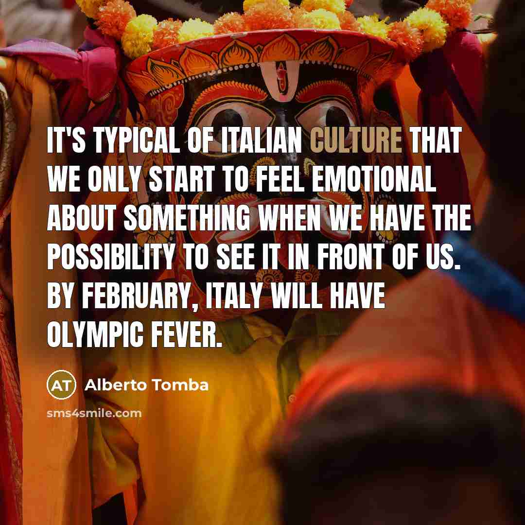 “It's typical of Italian culture that we only start to…” quote by Alberto Tomba