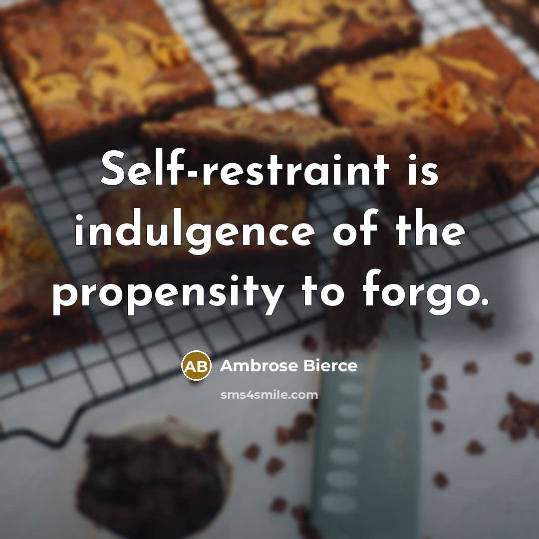 “Self-restraint is indulgence of the propensity to forgo.…” quote by Ambrose Bierce