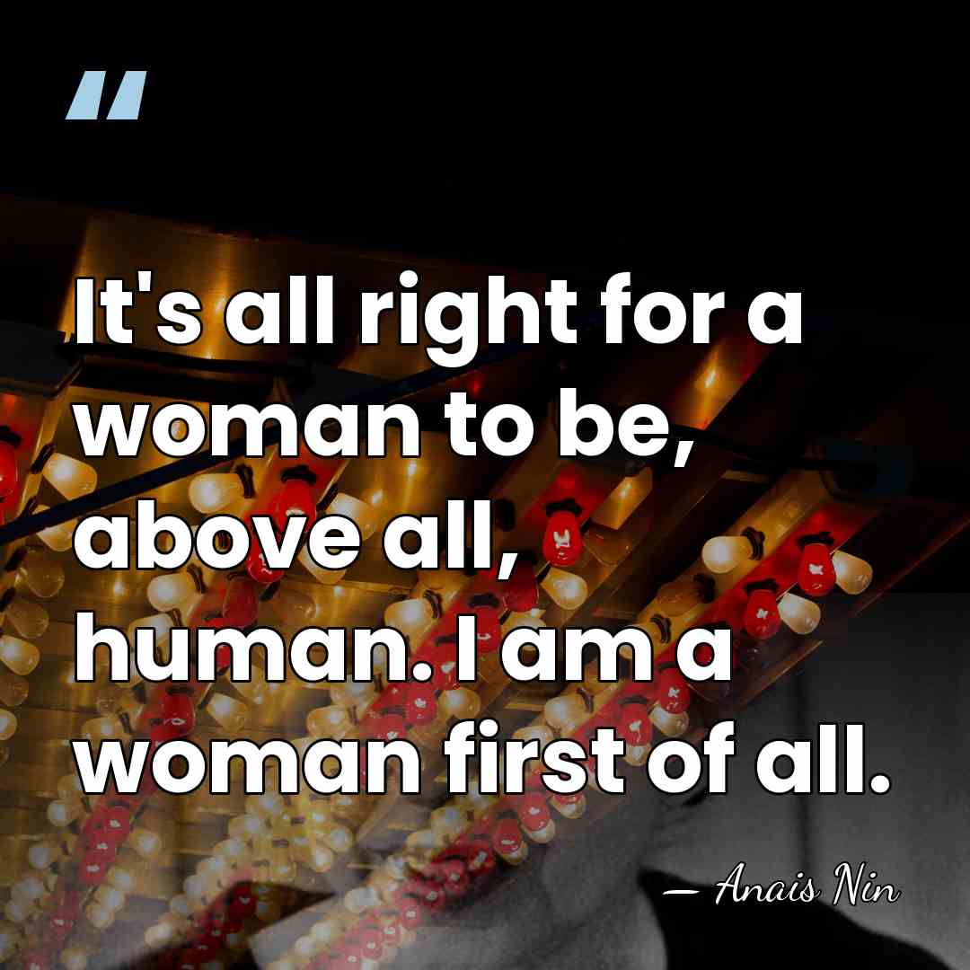 It's all right for a woman to be, above all, human. I&hellip; - Anais Nin