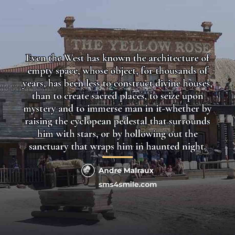 “Even the West has known the architecture of empty space,…” quote by Andre Malraux