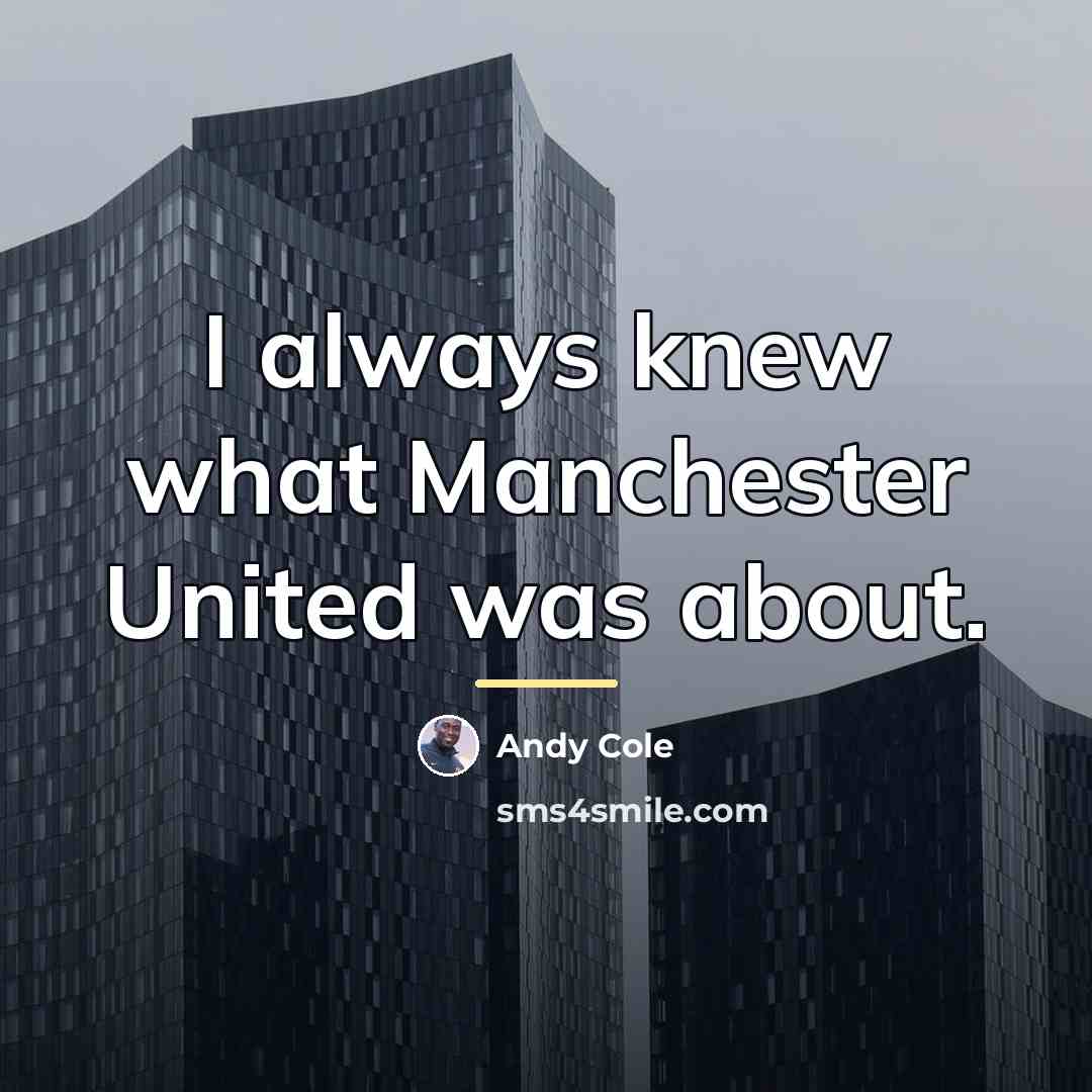 “I always knew what Manchester United was about.…” quote by Andy Cole