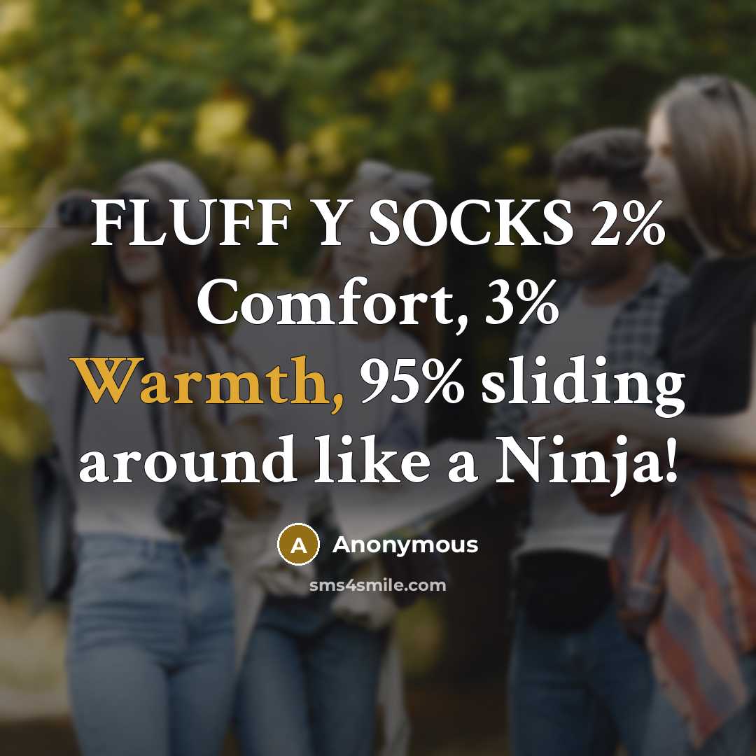 “FLUFF Y SOCKS 2% Comfort, 3% Warmth, 95% sliding around…” quote by Anonymous
