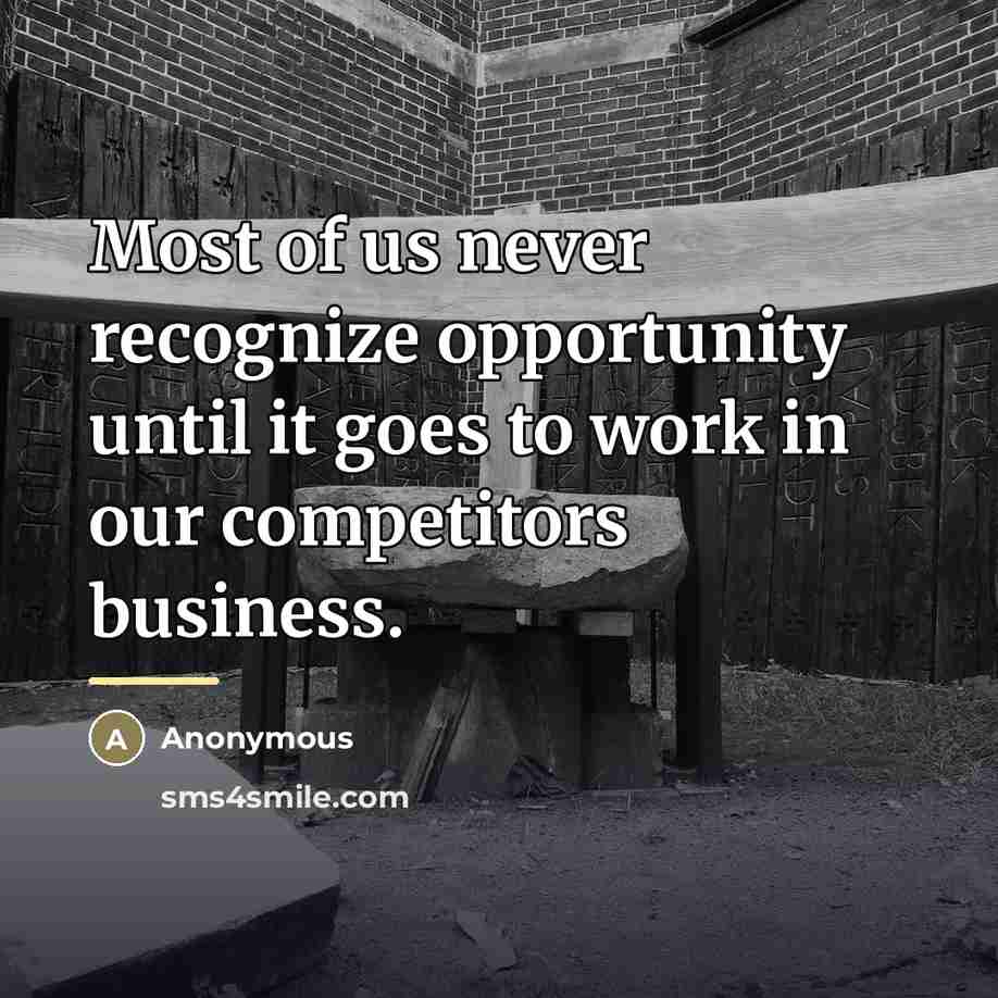 “Most of us never recognize opportunity until it goes to…” quote by Anonymous