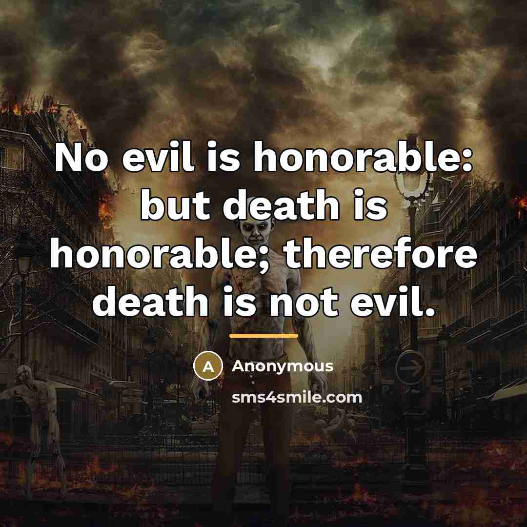 “No evil is honorable: but death is honorable; therefore death…” quote by Anonymous