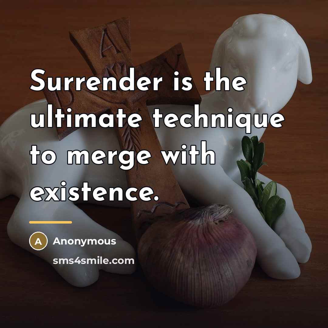“Surrender is the ultimate technique to merge with existence.…” quote by Anonymous