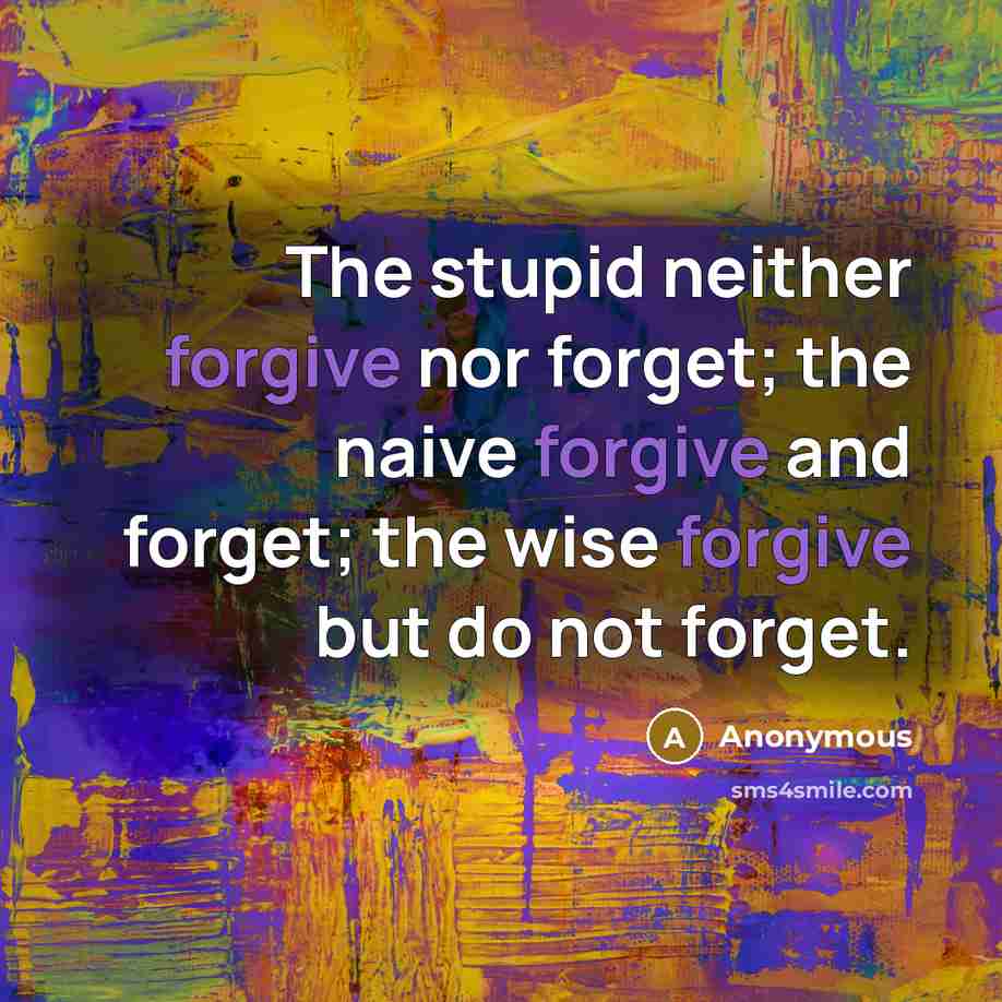 “The stupid neither forgive nor forget; the naive forgive and…” quote by Anonymous
