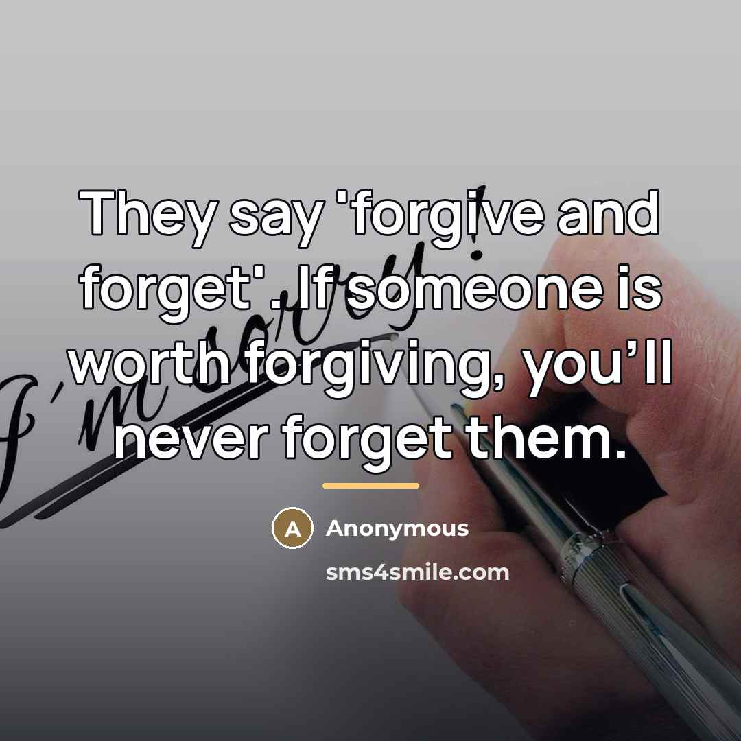 “They say 'forgive and forget'. If someone is worth forgiving,…” quote by Anonymous