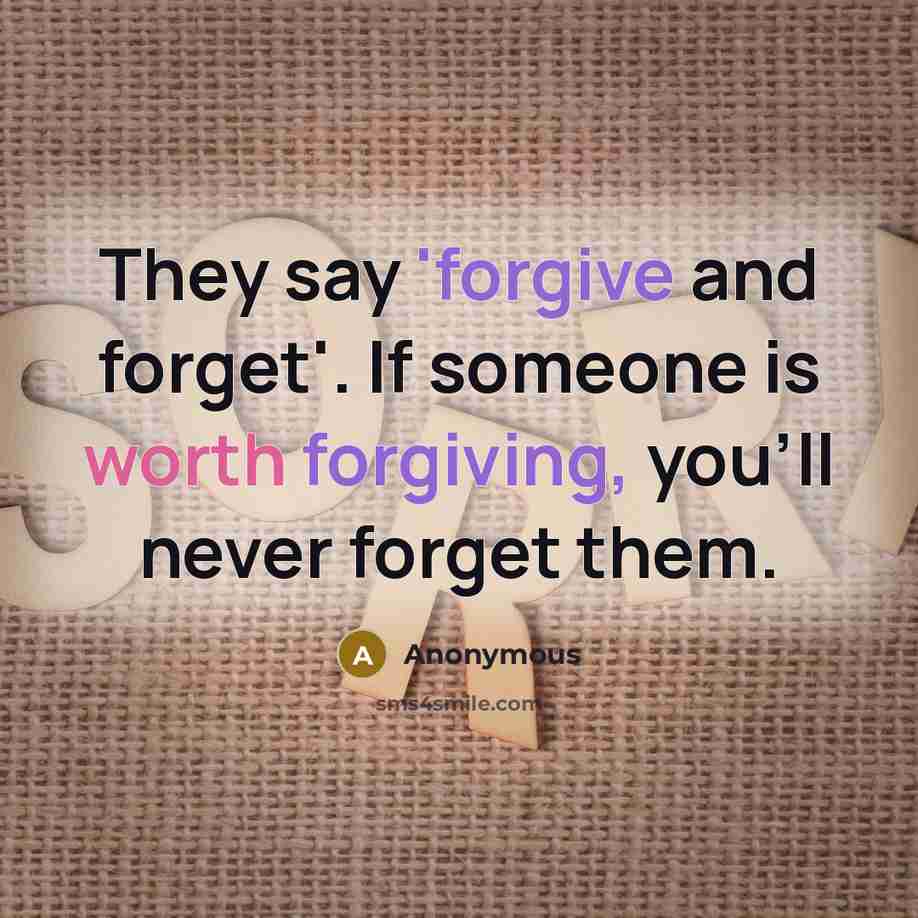 “They say 'forgive and forget'. If someone is worth forgiving, you'll never forget them.” quote by Anonymous