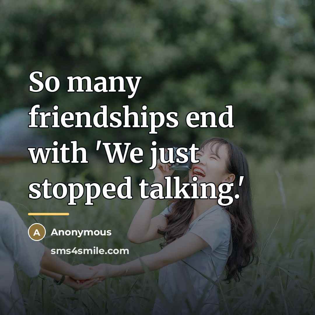 “So many friendships end with 'We just stopped talking.'…” quote by Anonymous