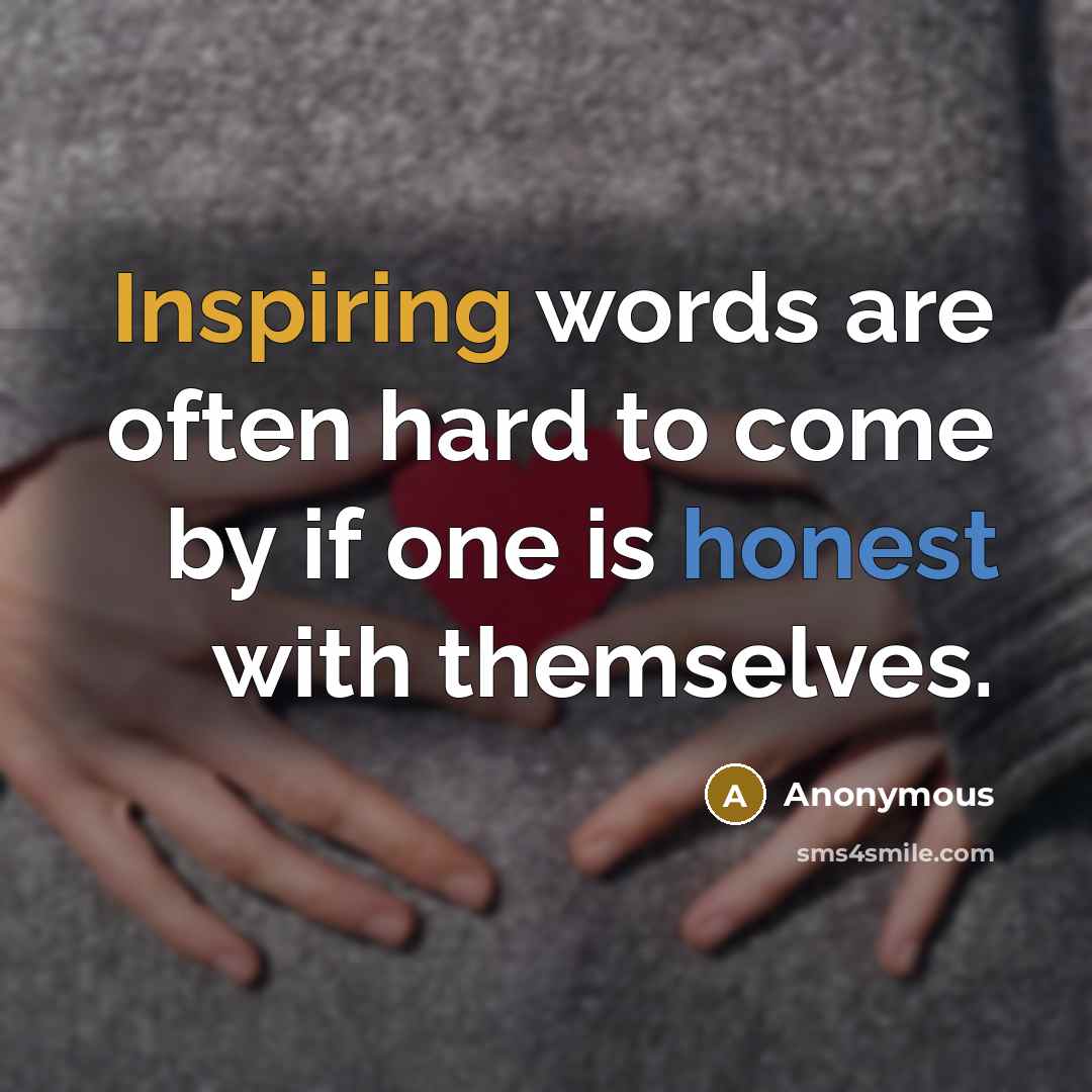 “Inspiring words are often hard to come by if one is honest with themselves.” quote by Anonymous