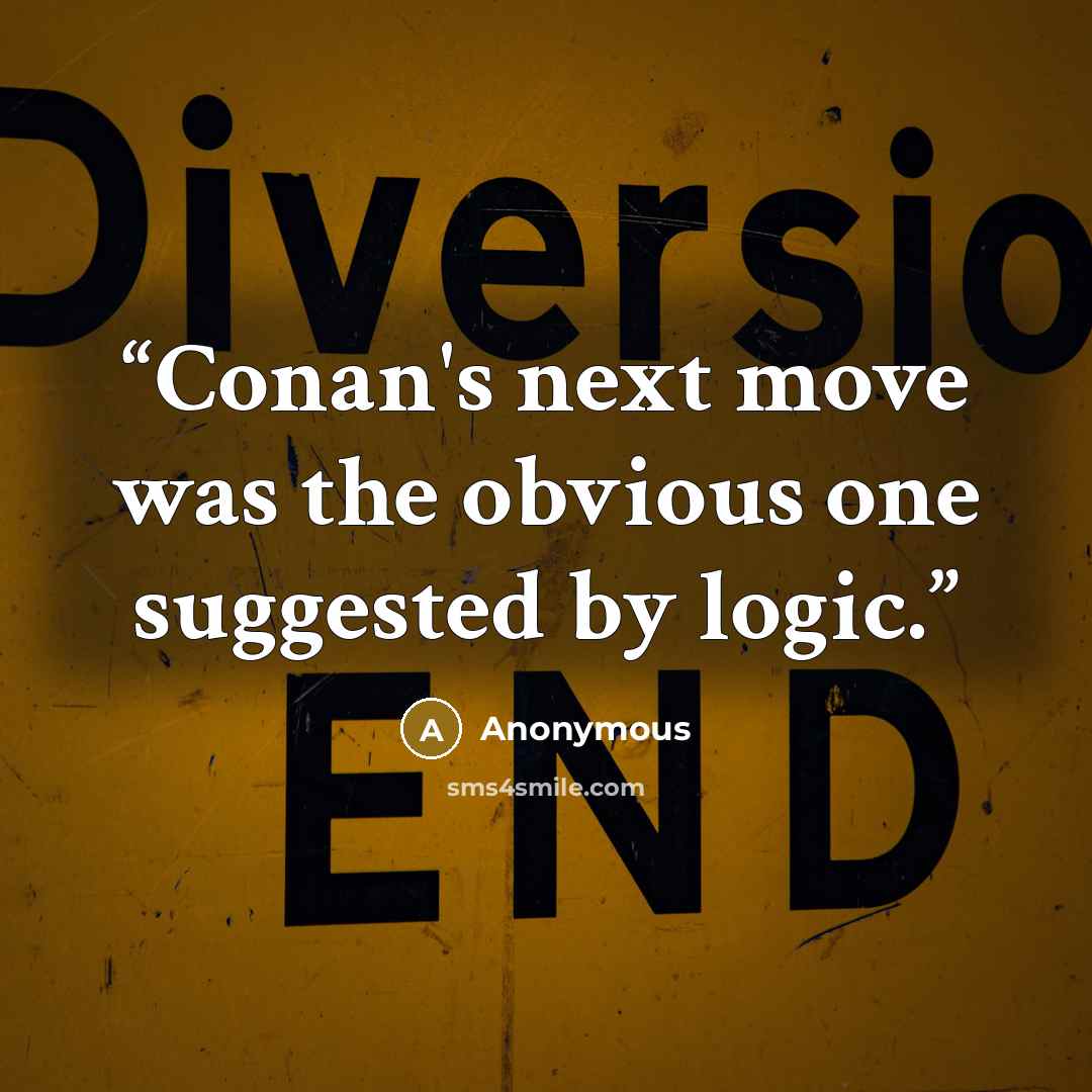 “Conan's next move was the obvious one suggested by logic.” quote by Anonymous