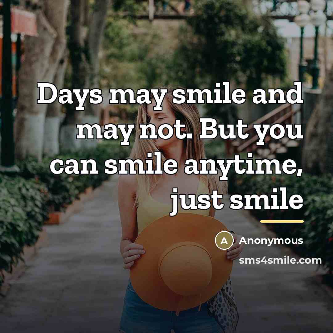 “Days may smile and may not. But you can smile…” quote by Anonymous
