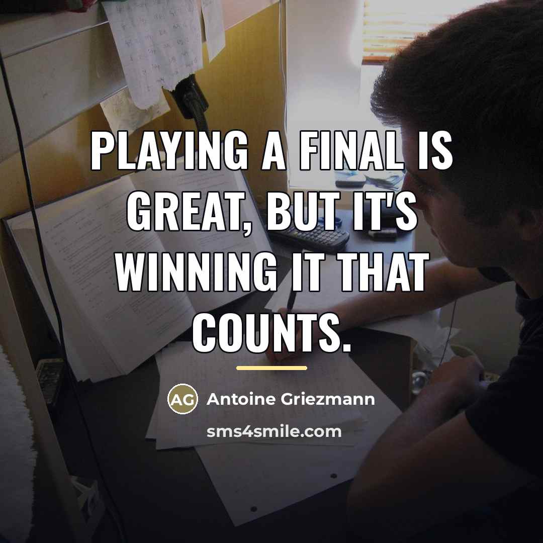 “Playing a final is great, but it's winning it that…” quote by Antoine Griezmann