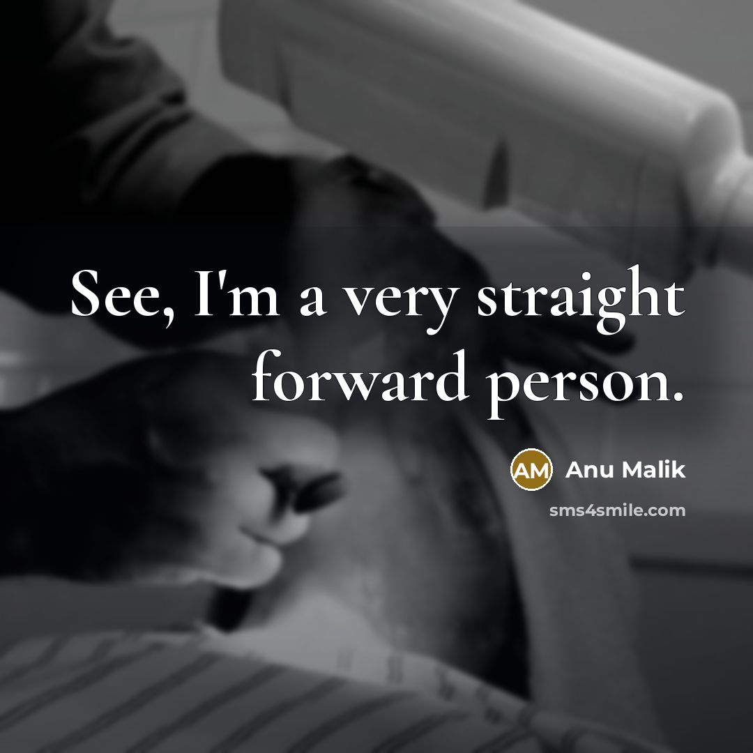 “See, I'm a very straight forward person.…” quote by Anu Malik