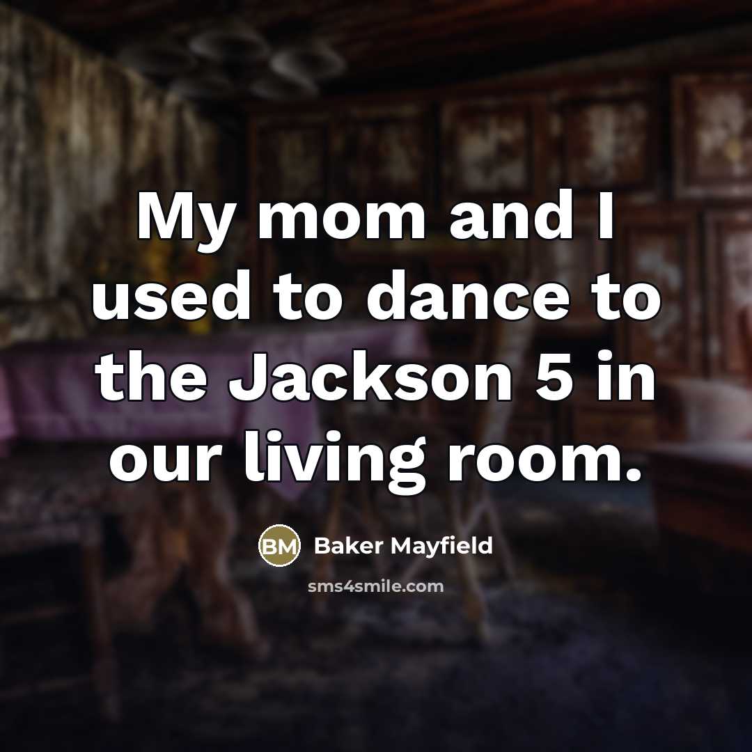 “My mom and I used to dance to the Jackson…” quote by Baker Mayfield