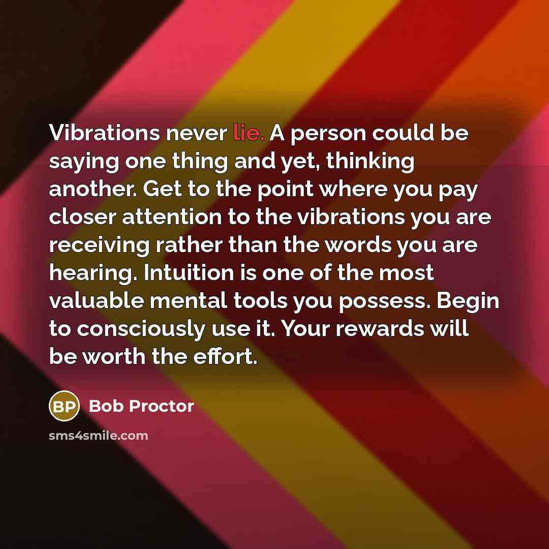 “Vibrations never lie. A person could be saying one thing…” quote by Bob Proctor