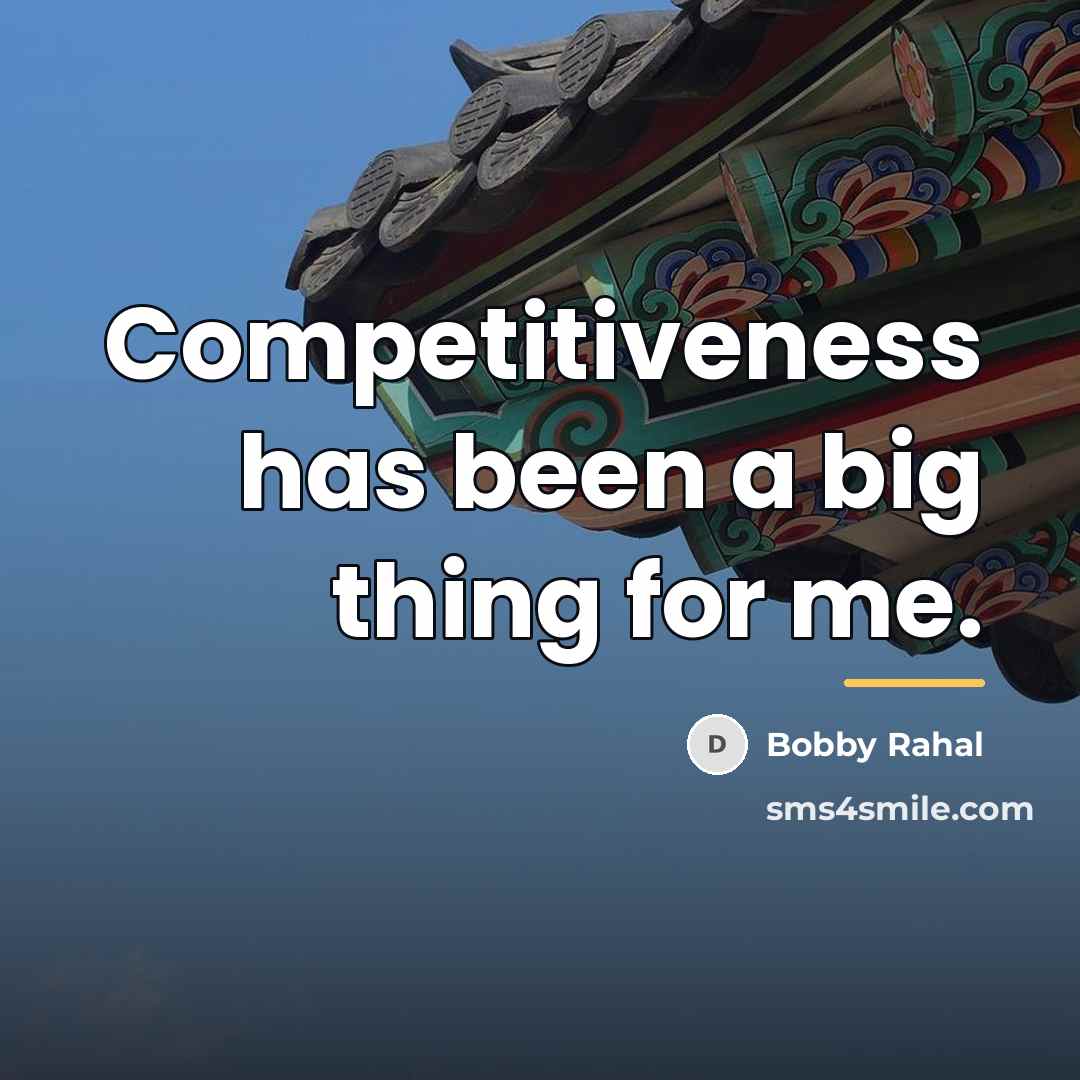 “Competitiveness has been a big thing for me.…” quote by Bobby Rahal