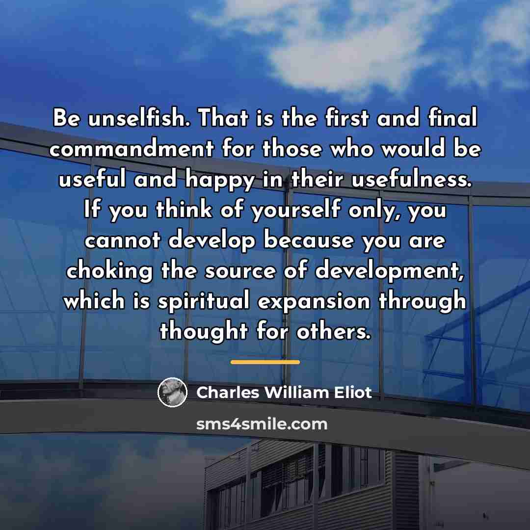 “Be unselfish. That is the first and final commandment for…” quote by Charles William Eliot