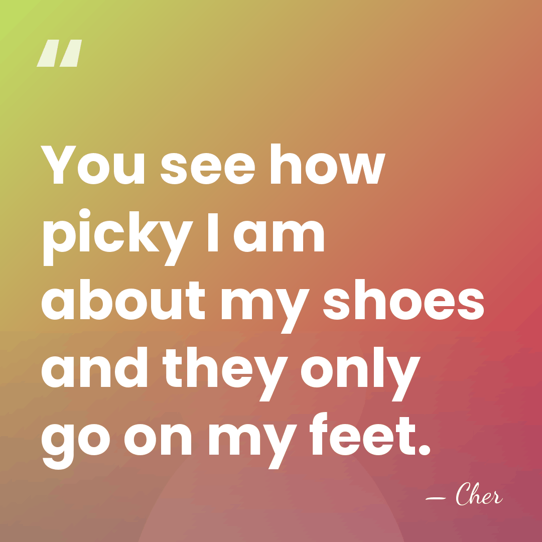 You see how picky I am about my shoes and they only&hellip; - Cher