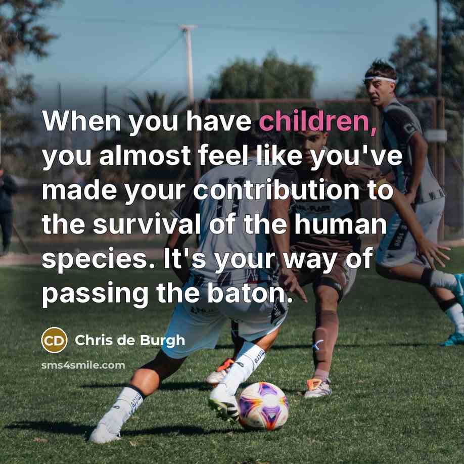 “When you have children, you almost feel like you've made…” quote by Chris de Burgh