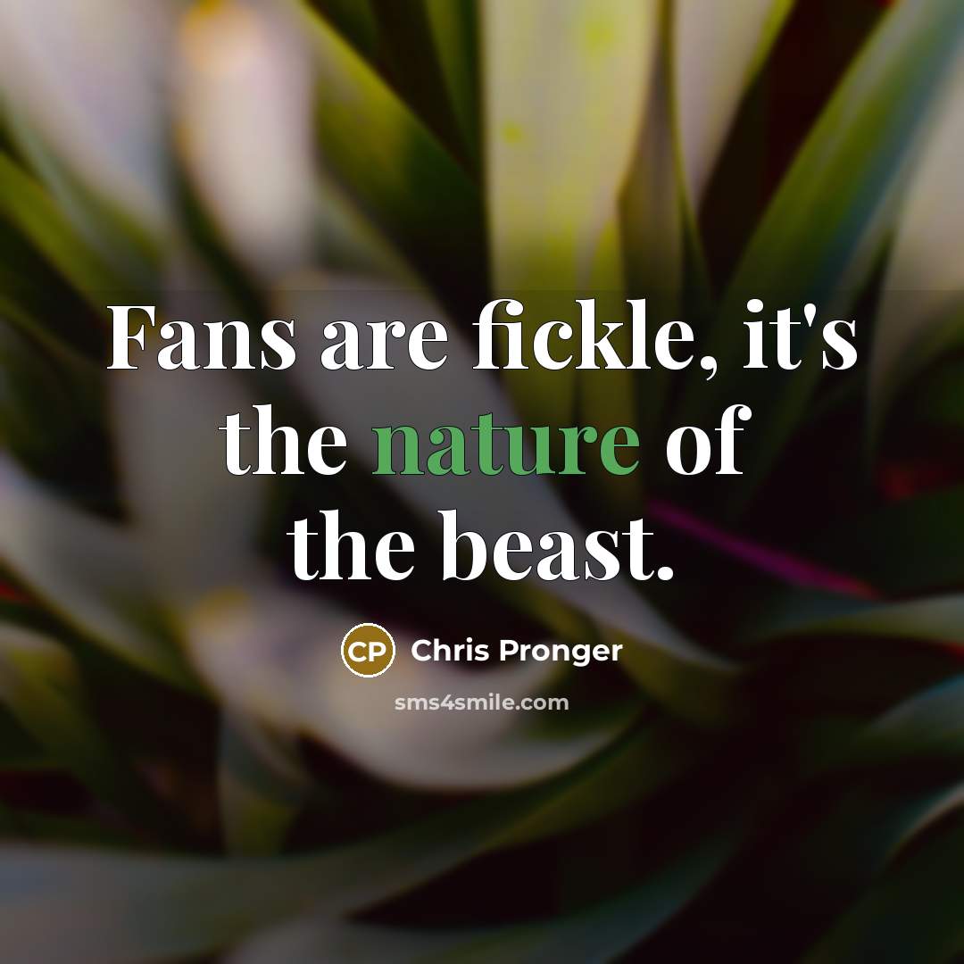 “Fans are fickle, it's the nature of the beast.…” quote by Chris Pronger